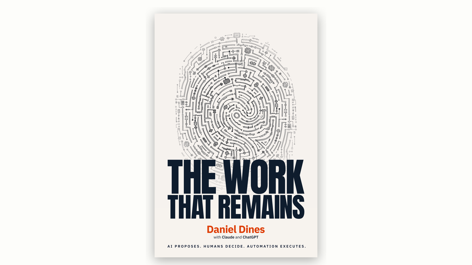 Coperta cărții The Work That Remains de Daniel Dines, scrisă împreună cu Claude și ChatGPT, cu tagline-ul AI propune, oamenii decid, automatizarea execută